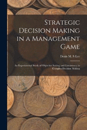 Strategic Decision Making in a Management Game: An Experimental Study of Objective Setting and Consistency in Complex Decision Making