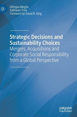 Strategic Decisions and Sustainability Choices: Mergers, Acquisitions and Corporate Social Responsibility from a Global Perspective - Meglio, Olimpia, and Park, Kathleen, and Schriber, Svante (Contributions by)
