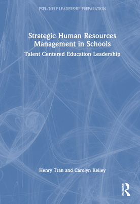 Strategic Human Resources Management in Schools: Talent-Centered Education Leadership - Tran, Henry, and Kelley, Carolyn