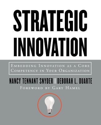 Strategic Innovation: Embedding Innovation as a Core Competency in Your Organization - Snyder, Nancy Tennant, and Duarte, Deborah L