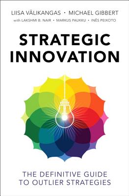 Strategic Innovation: The Definitive Guide to Outlier Strategies - Vlikangas, Liisa, and Gibbert, Michael