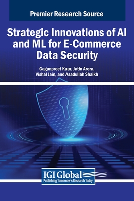 Strategic Innovations of AI and ML for E-Commerce Data Security - Kaur, Gaganpreet (Editor), and Arora, Jatin (Editor), and Jain, Vishal (Editor)