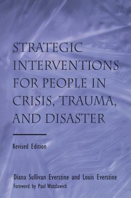 Strategic Interventions for People in Crisis, Trauma, and Disaster: Revised Edition - Everstine, Diane Sullivan, and Everstine, Louis