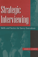 Strategic Interviewing: Skills and Tactics for Savvy Executives