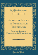 Strategic Issues in Information Technology: Sourcing: Patterns, Perspectives, and Prescriptions (Classic Reprint)