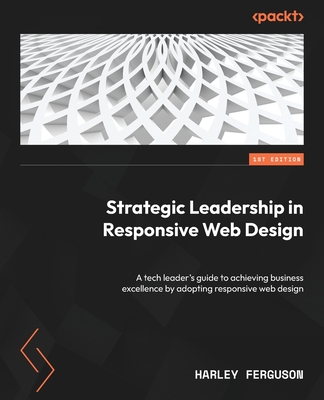 Strategic Leadership in Responsive Web Design: A tech leader's guide to achieving business excellence by adopting responsive web design - Ferguson, Harley