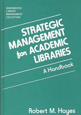 Strategic Management for Academic Libraries: A Handbook - Hayes, Robert M