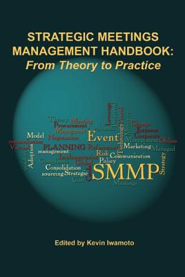 Strategic Meetings Management Handbook: From Theory to Practice - Iwamoto, Kevin