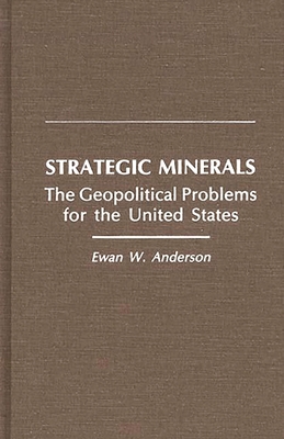 Strategic Minerals: The Geopolitical Problems for the United States - Anderson, Ewan W
