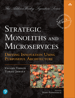 Strategic Monoliths and Microservices: Driving Innovation Using Purposeful Architecture - Vernon, Vaughn, and Jaskula, Tomasz