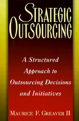 Strategic Outsourcing: A Structured Approach to Outsourcing Decisions and Initiatives - Greaver, Maurice F