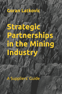 Strategic Partnerships in the Mining Industry: A Suppliers' Guide
