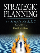 Strategic Planning As Simple As A, b, c: 2nd Edition
