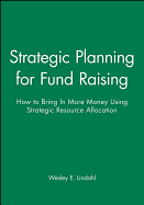 Strategic Planning for Fund Raising: How to Bring in More Money Using Strategic Resource Allocation