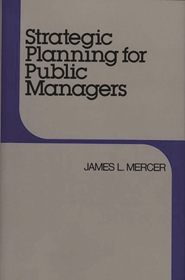 Strategic Planning for Public Managers - Mercer, James