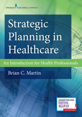 Strategic Planning in Healthcare: An Introduction for Health Professionals - Martin, Brian C, PhD, MBA