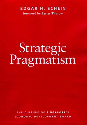 Strategic Pragmatism: The Culture of Singapore's Economics Development Board - Schein, Edgar H., and Thurow, Lester (Foreword by)