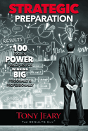 Strategic Preparation: 100 Proven Power Principles for Winning Big, Personally & Professionally