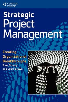 Strategic Project Management: Creating Organizational Breakthroughs - Grundy, Tony, Dr., MBA, MPhil, Ph.D., and Brown, Laura