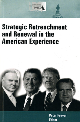 Strategic Retrenchment and Renewal in the American Experience - Feaver, Peter, Dr. (Editor), and Strategic Studies Institute (U S ) (Editor), and Army War College (U S ) (Producer)
