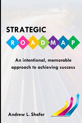 Strategic ROADMAP: An intentional, memorable approach to achieving success - Shafer, Andrew L, and Greene, Edward E (Editor), and Keeley, Monique (Editor)