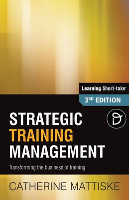 Strategic Training Management: Transforming the Business of Training - Mattiske, Catherine