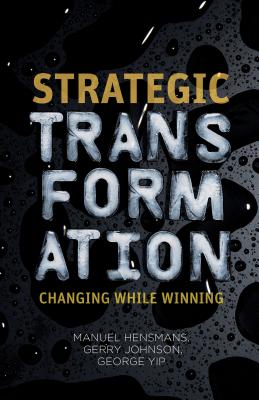 Strategic Transformation: Changing While Winning - Hensmans, M., and Johnson, G., and Yip, G.