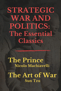 Strategic War and Politics: The Essential Classics: The Prince - The Art of War