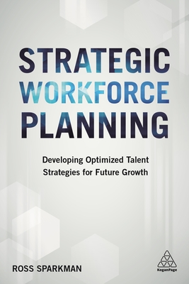 Strategic Workforce Planning: Developing Optimized Talent Strategies for Future Growth - Sparkman, Ross