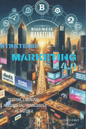 Strategie Marketing 4.0: APPROCCIO STRATEGICO AL MARKETING AZIENDALE TRADIZIONALE E DIGITALE: Testare e Scalare il Mercato dal Tradizionale al Digitale Raggiungendo Il Successo