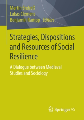 Strategies, Dispositions and Resources of Social Resilience: A Dialogue between Medieval Studies and Sociology - Endress, Martin (Editor), and Clemens, Lukas (Editor), and Rampp, Benjamin (Editor)