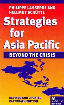 Strategies for Asia Pacific: Beyond the Crisis - Lasserre, Philippe, and Schtte, Hellmut