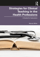 Strategies for Clinical Teaching in the Health Professions: A Guide for Instructors