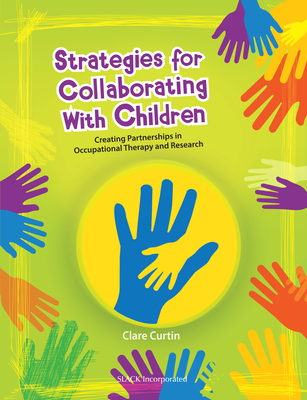 Strategies for Collaborating with Children: Creating Partnerships in Occupational Therapy and Research - Curtin, Clare, PhD