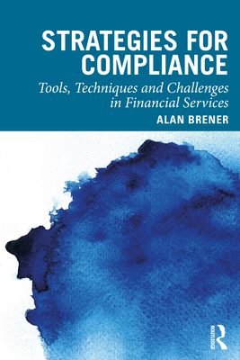 Strategies for Compliance: Tools, Techniques and Challenges in Financial Services - Brener, Alan