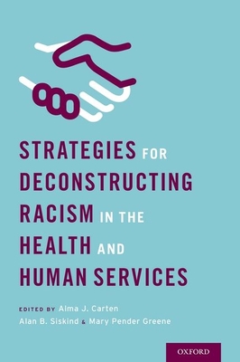 Strategies for Deconstructing Racism in the Health and Human Services - Carten, Alma (Editor), and Siskind, Alan (Editor), and Pender Greene, Mary (Editor)