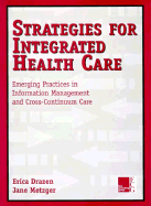 Strategies for Integrated Health Care: Emerging Practices in Information Management and Cross-Continuum Care - Drazen, Erica, and Metzger, Jane