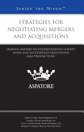 Strategies for Negotiating Mergers and Acquisitions: Leading Lawyers on Understanding Clients' Needs and Successfully Negotiating M&A Transactions