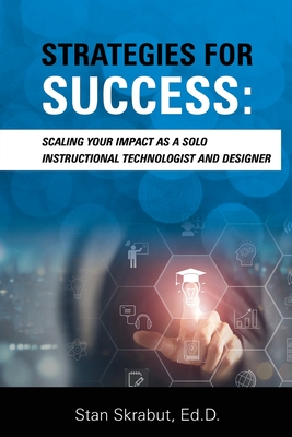 Strategies for Success: Scaling Your Impact As a Solo Instructional Technologist and Designer - Skrabut, Stan