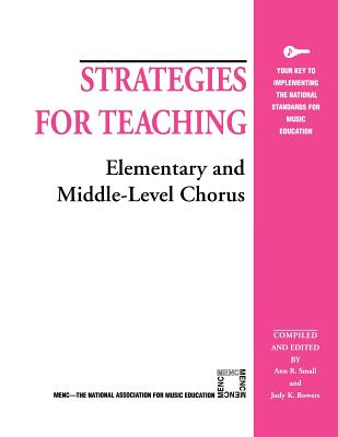 Strategies for Teaching Elementary and Middle-Level Chorus - Small, Ann R (Editor), and Bowers, Judy K (Editor)