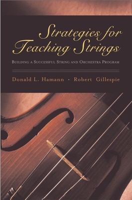 Strategies for Teaching Strings: Building a Successful String and Orchestra Program - Hamann, Donald L, and Gillespie, Robert