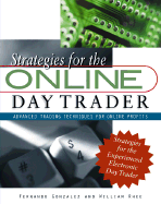 Strategies for the On-Line Day Trader: Advanced Trading Techniques for Online Profits - Gonzalez, Fernando, and Rhee, William, and Gonzalez, Ferfnando