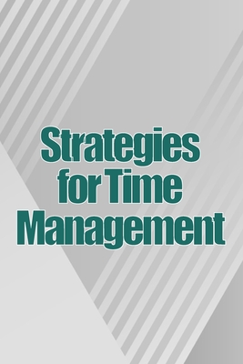 Strategies for Time Management: How To Use Your Time Wisely And Put An End To Procrastination - Stokes, Benjamin