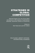 Strategies in Global Competition (Rle International Business): Selected Papers from the Prince Bertil Symposium at the Institute of International Business