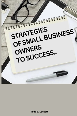 Strategies of Small Business Owners to Success - L Lockett, Todd