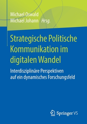 Strategische Politische Kommunikation Im Digitalen Wandel: Interdisziplin?re Perspektiven Auf Ein Dynamisches Forschungsfeld - Oswald, Michael (Editor), and Johann, Michael (Editor)