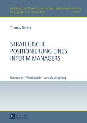 Strategische Positionierung Eines Interim Managers: Ressourcen - Wettbewerb - Variable Verguetung - Kaiser, Stephan, and Decker, Thomas