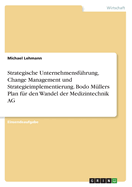 Strategische Unternehmensf?hrung, Change Management und Strategieimplementierung. Bodo M?llers Plan f?r den Wandel der Medizintechnik AG