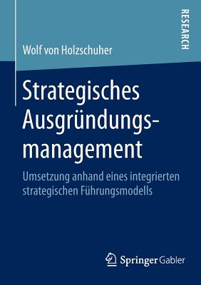 Strategisches Ausgrundungsmanagement: Umsetzung Anhand Eines Integrierten Strategischen Fuhrungsmodells - Holzschuher, Wolf