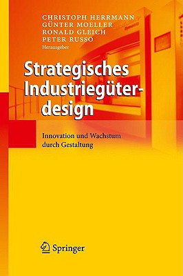Strategisches Industrieguterdesign: Innovation Und Wachstum Durch Gestaltung - Herrmann, Christoph (Editor), and Mller, G?nter (Editor), and Gleich, Ronald (Editor)